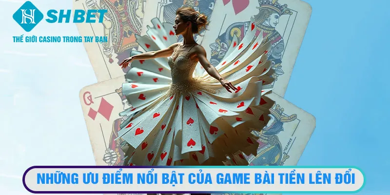 Những ưu điểm nổi bật của game bài tiền lên đổi thưởng